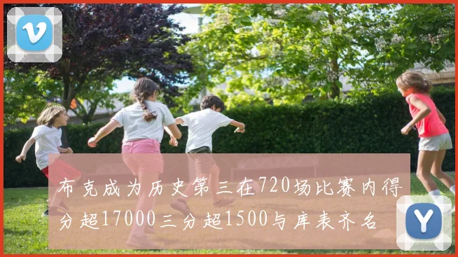 布克成为历史第三在720场比赛内得分超17000三分超1500与库表齐名
